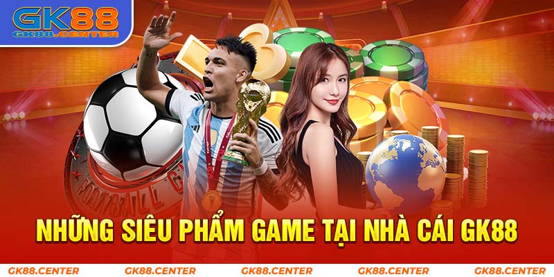 Những siêu phẩm game tại nhà cái gk88