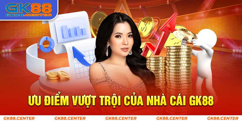 Ưu điểm vượt trội của nhà cái gk88